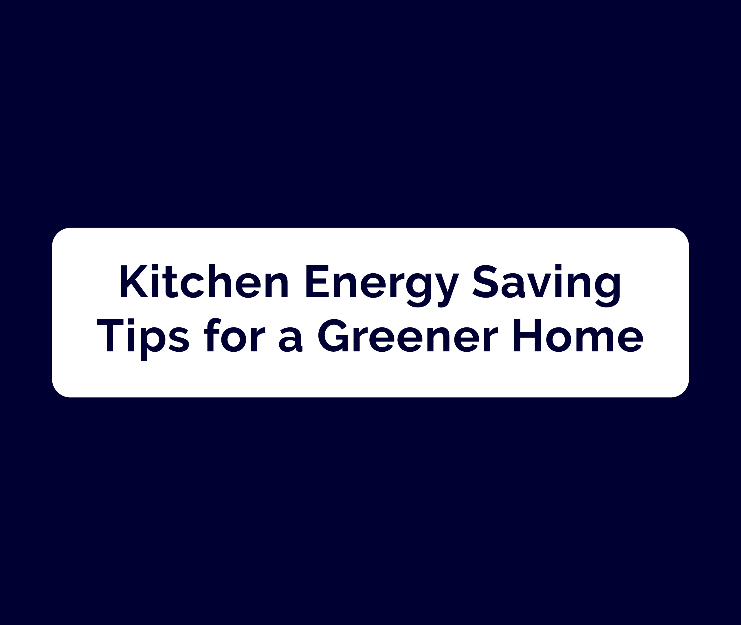 Kitchen Energy Saving Tips for a Greener Home